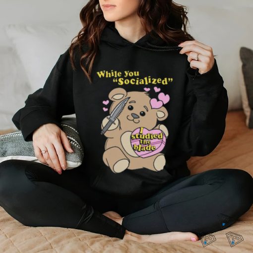 While you socialized I studied the blade shirt