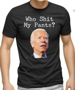 Who Shit My Pant’s Anti Joe Biden Shirt