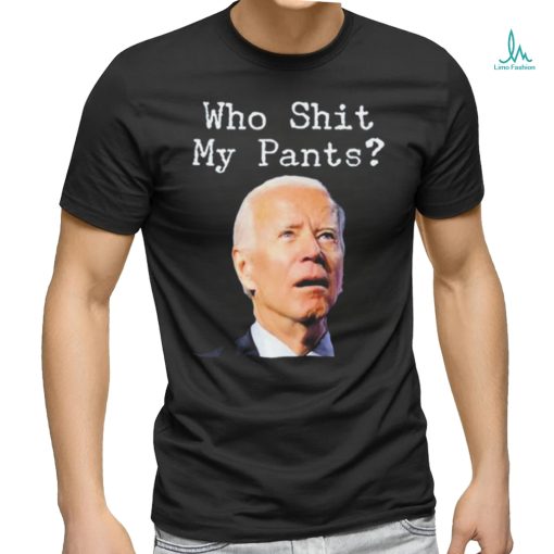 Who Shit My Pant’s Anti Joe Biden Shirt