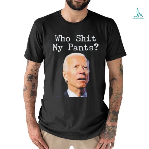 Who Shit My Pant’s Anti Joe Biden Shirt