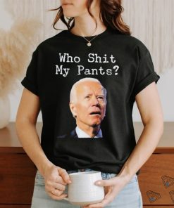 Who Shit My Pant’s Anti Joe Biden Shirt