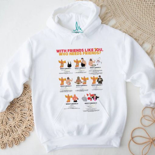 With friends like you who needs friends Wrestlemania 2 – 9 art shirt