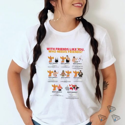 With friends like you who needs friends Wrestlemania 2 – 9 art shirt