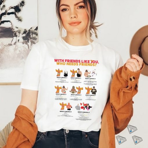 With friends like you who needs friends Wrestlemania 2 – 9 art shirt