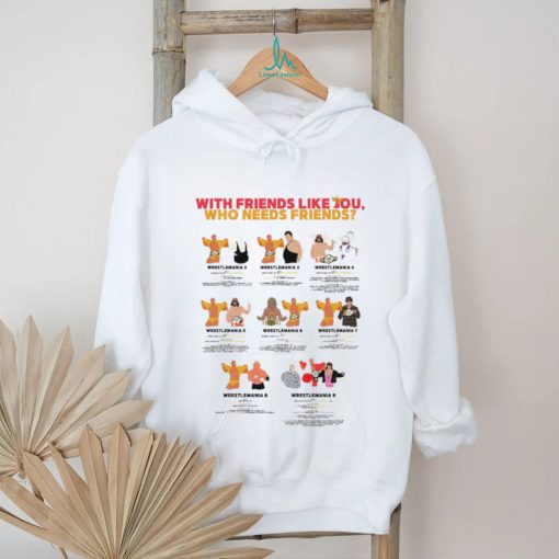 With friends like you who needs friends Wrestlemania 2 – 9 art shirt