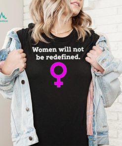 Women Will Not Be Redefined Shirt