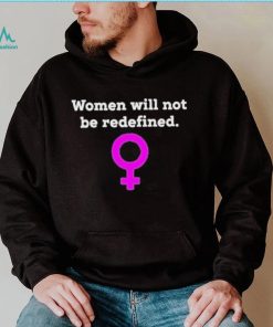 Women Will Not Be Redefined Shirt