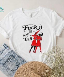 Women play basketball fuck it we ball art shirt