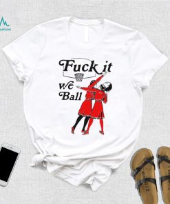 Women play basketball fuck it we ball art shirt