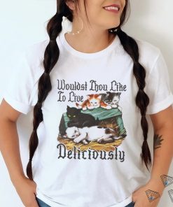 Wouldst Thou Like To Live Deliciously shirt, hoodie, sweater, long sleeve and tank top Wouldst Thou Like To Live Deliciously shirt