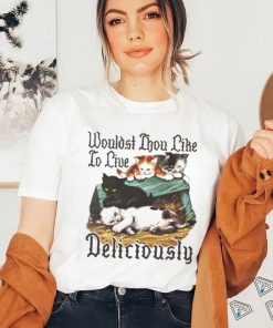 Wouldst Thou Like To Live Deliciously shirt, hoodie, sweater, long sleeve and tank top Wouldst Thou Like To Live Deliciously shirt