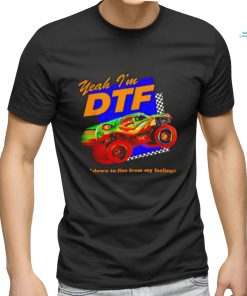 Yeah I'm DTF down to flee from my feelings shirt