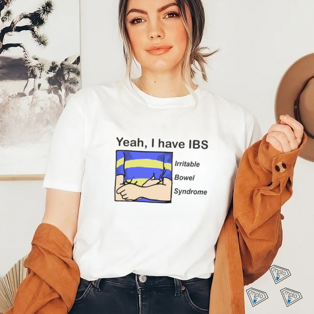 Yeah, i have ibs shirt Yeah, i have ibs shirt