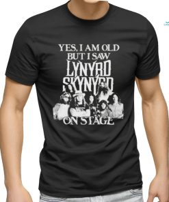 Yes I am old but I saw lynyrd skynyrd on stage shirt