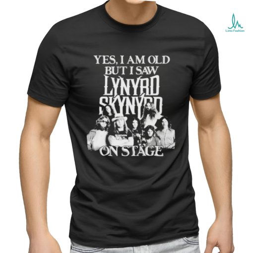 Yes I am old but I saw lynyrd skynyrd on stage shirt