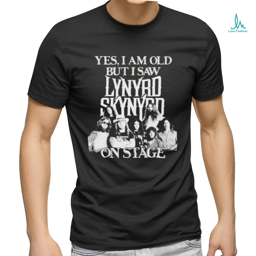 Yes I am old but I saw lynyrd skynyrd on stage shirt Yes I am old but I saw lynyrd skynyrd on stage shirt