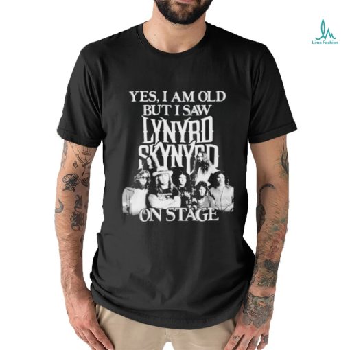 Yes I am old but I saw lynyrd skynyrd on stage shirt