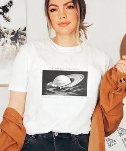 Yesterdaysprint If Saturn Should Fall Into The Sea Saturn Is Merely A Mass Of Hot Gas Shirt