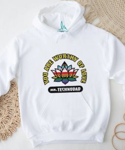 You Are Worthy Of Love Mr Technodad Rainbow Shirt