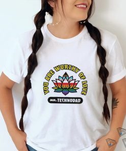 You Are Worthy Of Love Mr Technodad Rainbow Shirt