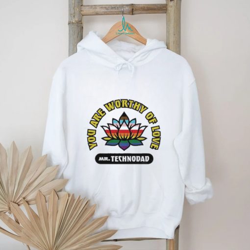 You Are Worthy Of Love Mr Technodad Rainbow Shirt