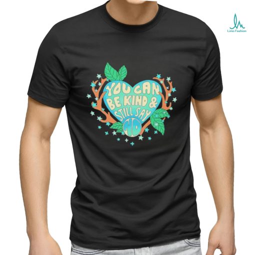 You Can Be Kind And Still Say No Shirt