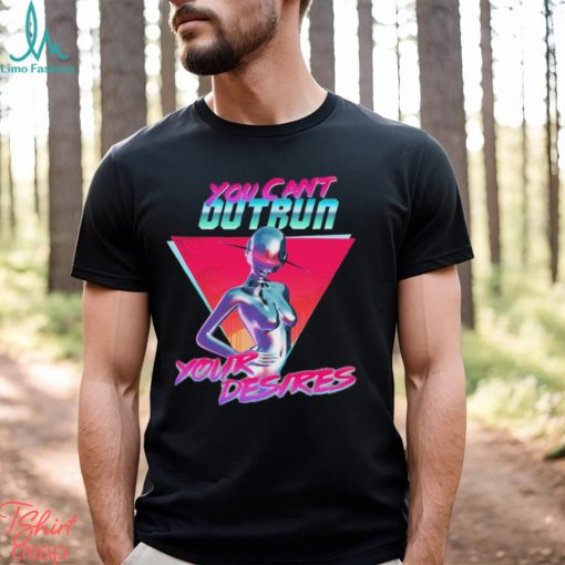 You Can’t Outrun Your Desires Robot Sexy Shirt