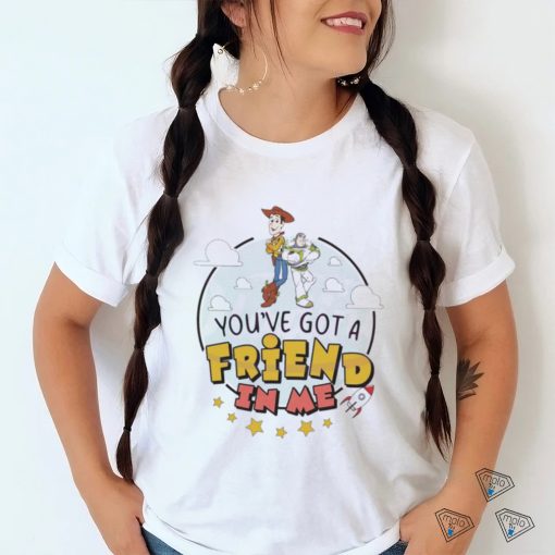 You Have Got A Friend In Me Toy Story Shirt