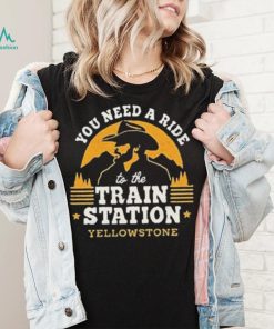 You Need A Ride To The Train Station Yellowstone Vintage Shirt