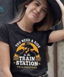 You Need A Ride To The Train Station Yellowstone Vintage Shirt