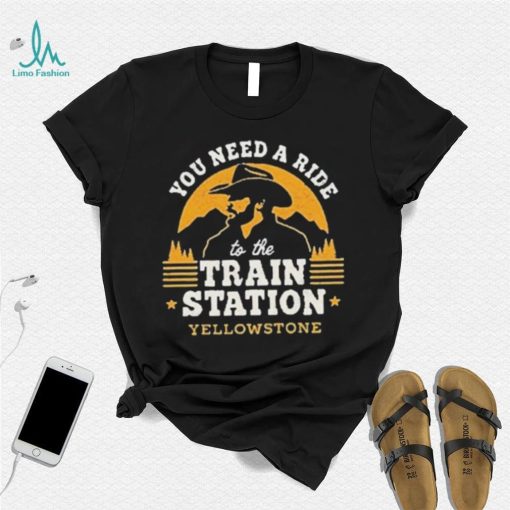 You Need A Ride To The Train Station Yellowstone Vintage Shirt