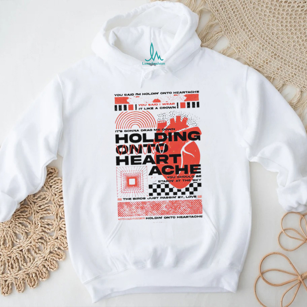 You said I’m holdin’ onto hearache it’s gonna drag me down 2023 shirt You said I’m holdin’ onto hearache it’s gonna drag me down 2023 shirt