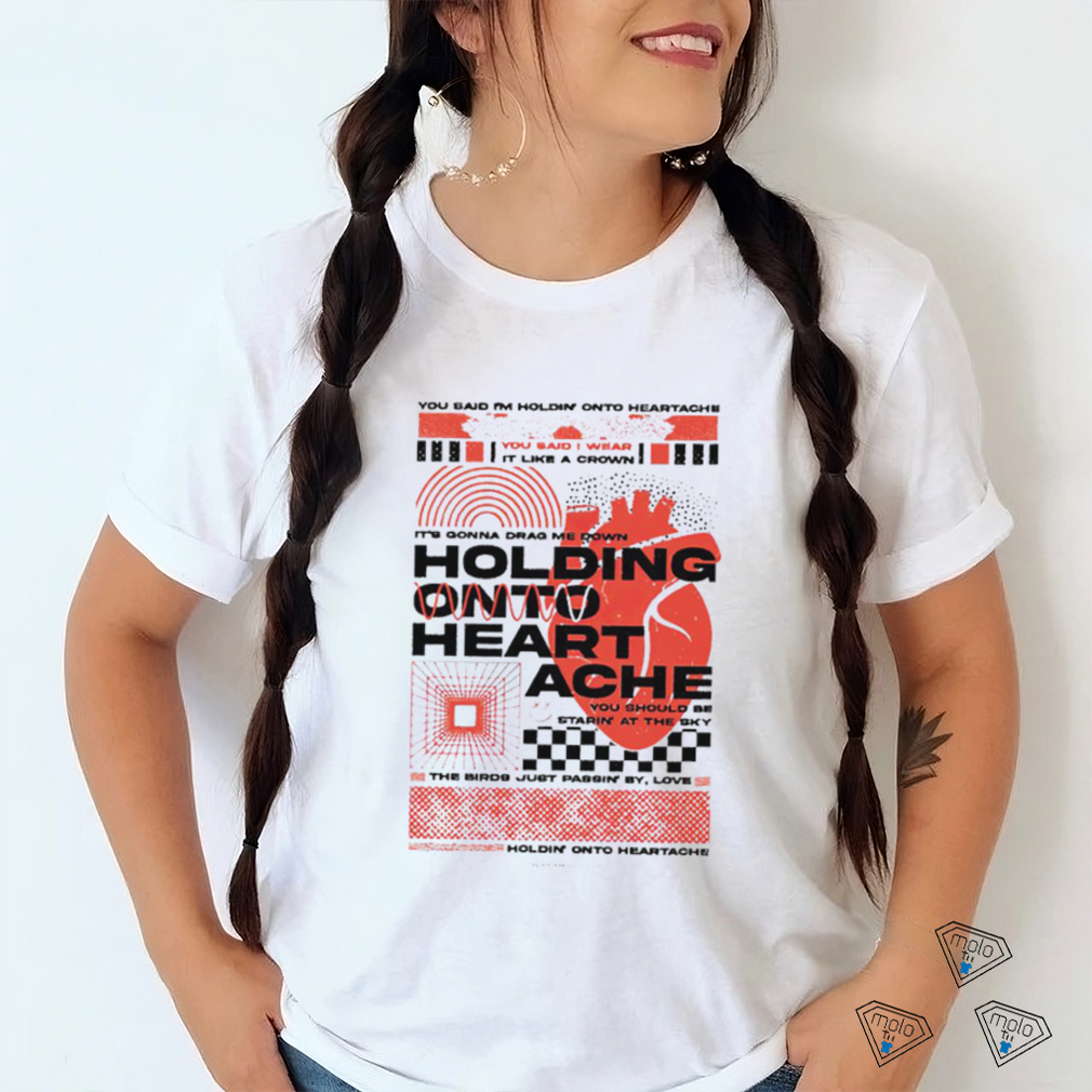 You said I’m holdin’ onto hearache it’s gonna drag me down 2023 shirt You said I’m holdin’ onto hearache it’s gonna drag me down 2023 shirt