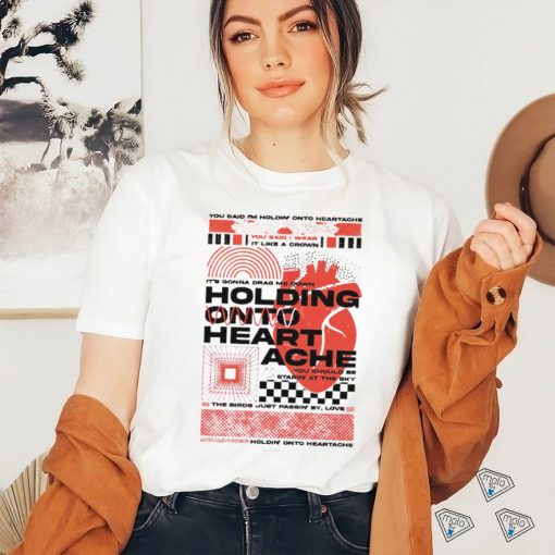 You said I’m holdin’ onto hearache it’s gonna drag me down 2023 shirt