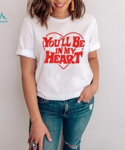 You’ll be in my heart art shirt
