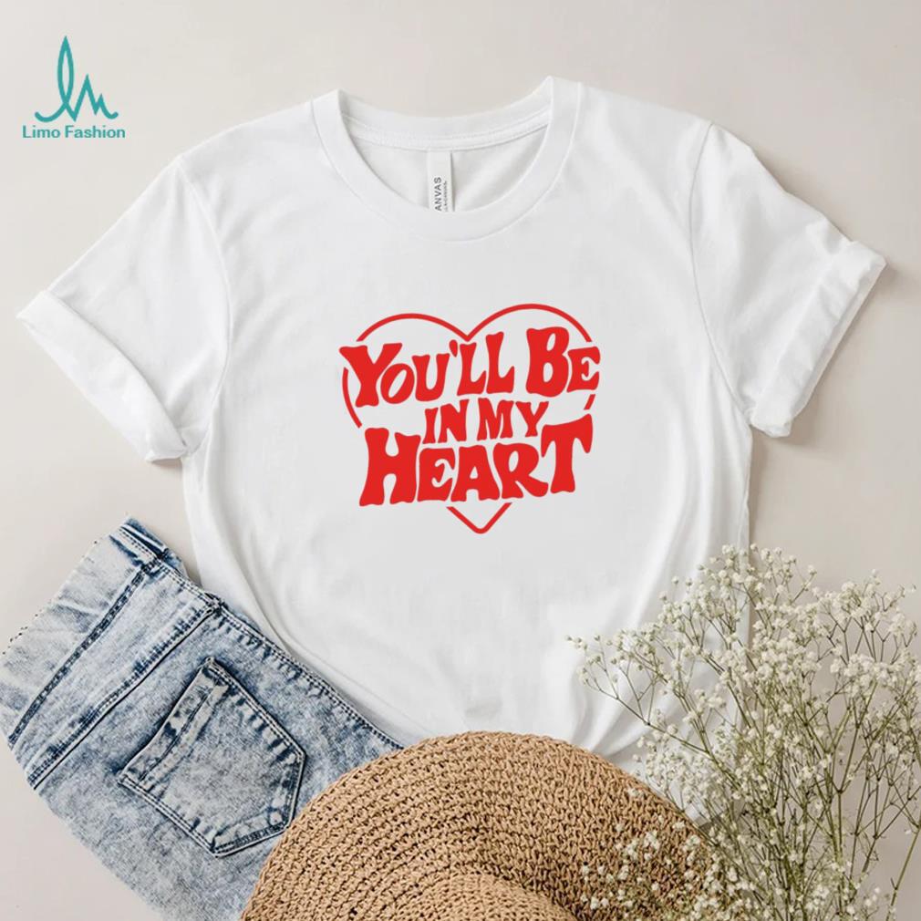 You’ll be in my heart art shirt You’ll be in my heart art shirt