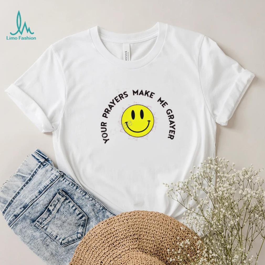 Your Prayers Make Me Grayer Sweatshirt Your Prayers Make Me Grayer Sweatshirt