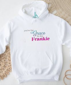 You’re The Grace To My Frankie shirt