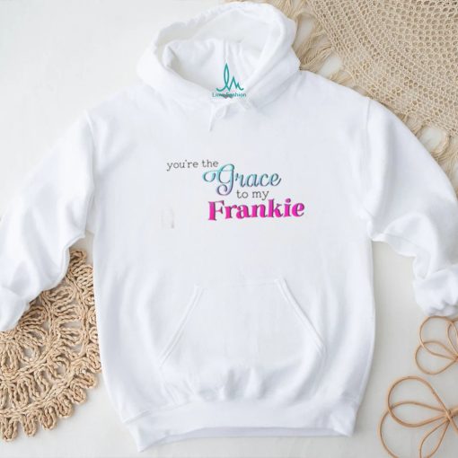 You’re The Grace To My Frankie shirt