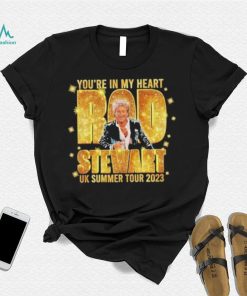 You’re in my heart Rod Stewart UK summer tour 2023 shirt