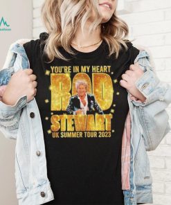 You’re in my heart Rod Stewart UK summer tour 2023 shirt
