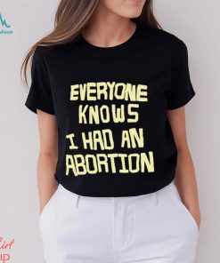 everyone knows i had an abortion shirt Shirt