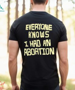 everyone knows i had an abortion shirt Shirt