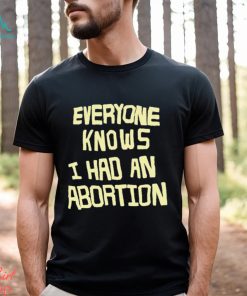 everyone knows i had an abortion shirt Shirt
