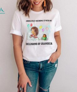 hedgehog with balloon absolutely crushing it with my delusions of grandeur shirt shirt trang