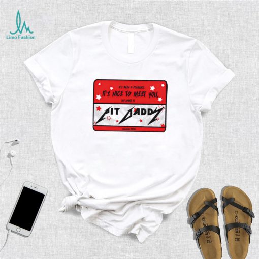 its been a pleasure its nice to meet you my name is pit daddy logo shirt shirt trang