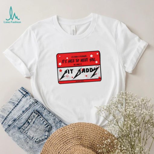its been a pleasure its nice to meet you my name is pit daddy logo shirt shirt trang