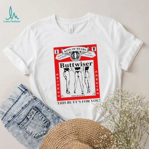 king of rears buttwiser this butts for you shirt shirt trang