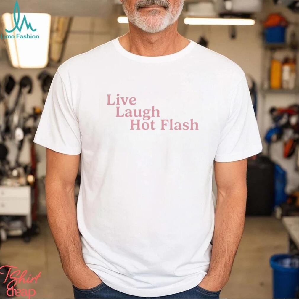 live laugh hot flash shirt Shirt live laugh hot flash shirt Shirt
