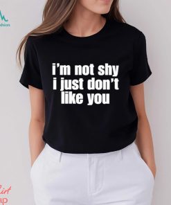 official im not shy i just dont like you shirt Shirt